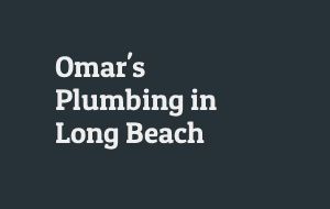 Fontanería de Omar en Long Beach – Servicios de Plomería Rápidos y Confiables